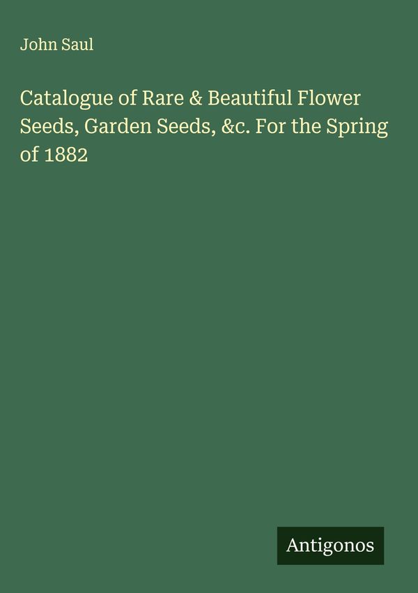 Catalogue of Rare & Beautiful Flower Seeds, Garden Seeds, &c. For t...