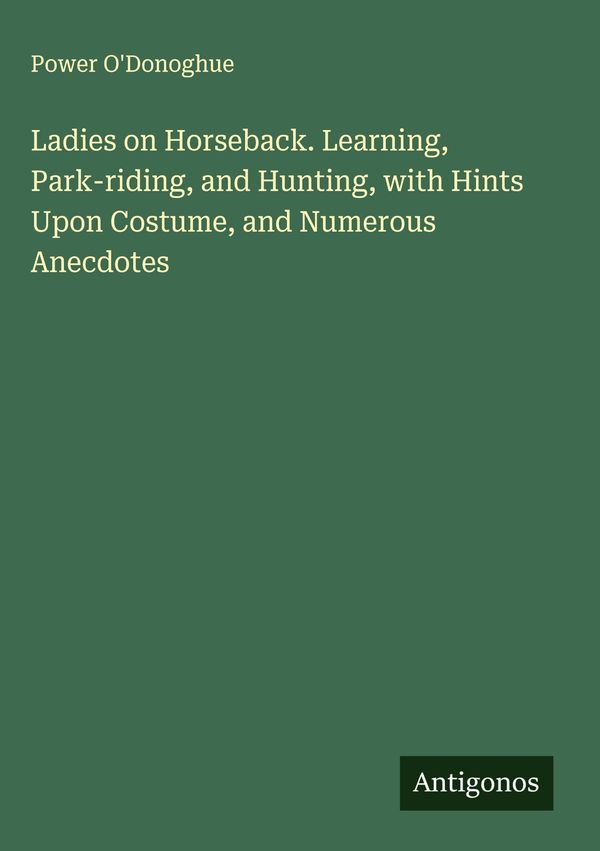 Ladies on Horseback. Learning, Park-riding, and Hunting, with Hints...