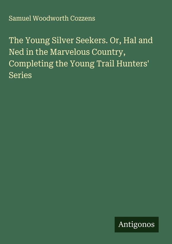 The Young Silver Seekers. Or, Hal and Ned in the Marvelous Country,...