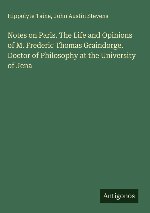 Notes on Paris. The Life and Opinions of M. Frederic Thomas Graindo...