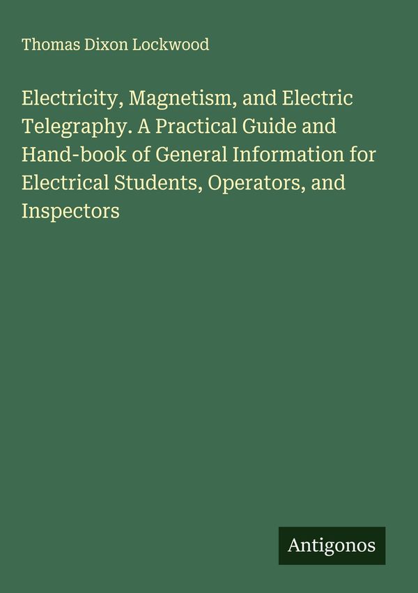 Electricity, Magnetism, and Electric Telegraphy. A Practical Guide ...