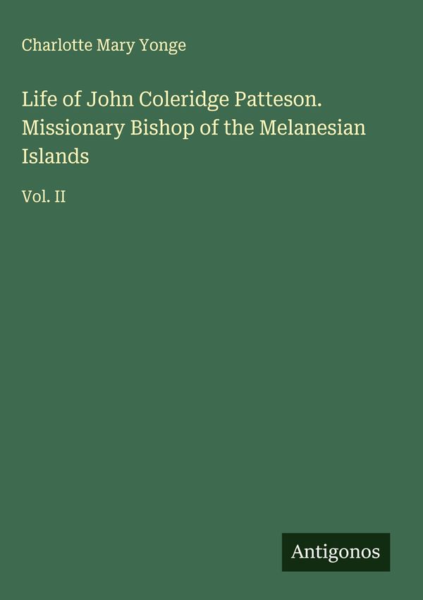 Life of John Coleridge Patteson. Missionary Bishop of the Melanesia...