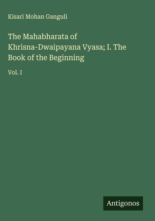 The Mahabharata of Khrisna-Dwaipayana Vyasa; I. The Book of the Beg...