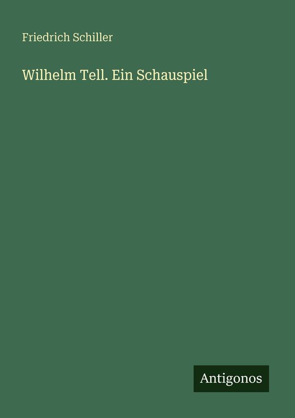 Wilhelm Tell. Ein Schauspiel - Friedrich Schiller (Buch)