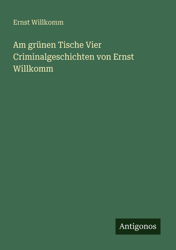 Am grünen Tische Vier Criminalgeschichten von Ernst Willkomm (Buch)