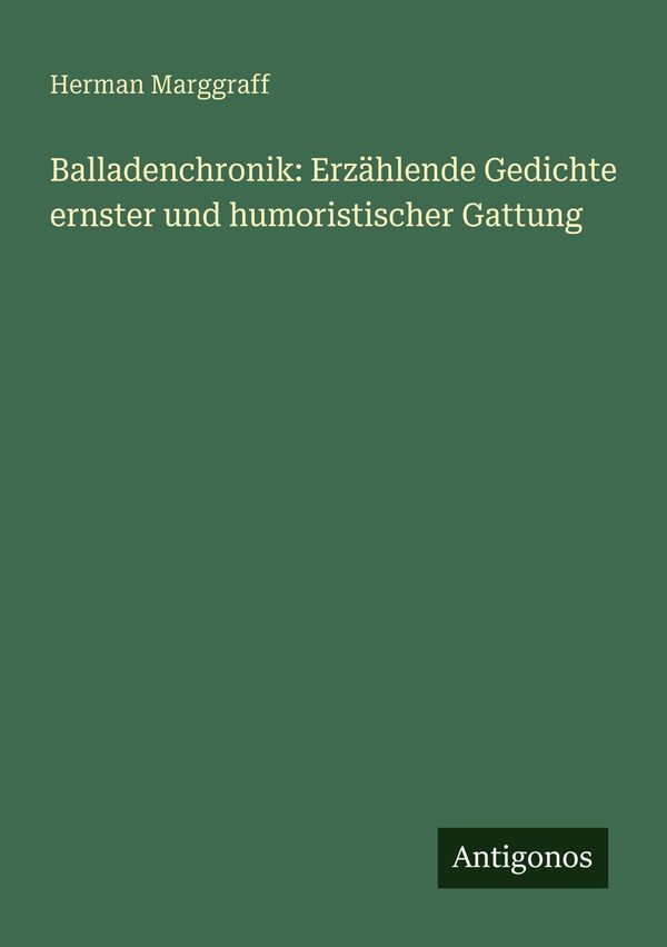 Balladenchronik: Erzählende Gedichte ernster und humoristischer Gat...