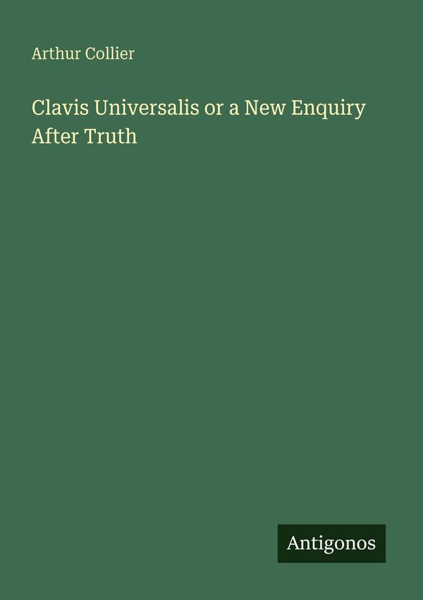Clavis Universalis or a New Enquiry After Truth - Arthur Collier