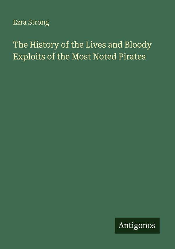 The History of the Lives and Bloody Exploits of the Most Noted Pira...