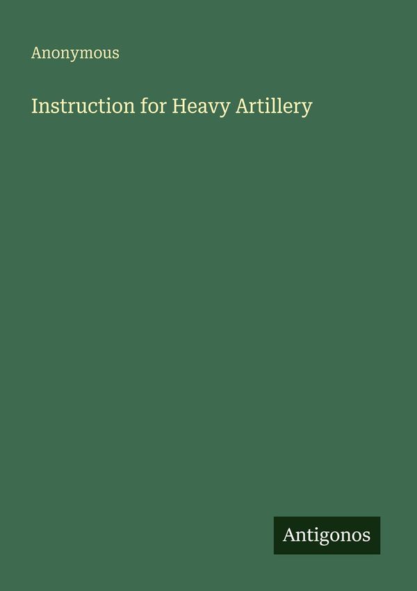 Instruction for Heavy Artillery - Anonymous (Buch)
