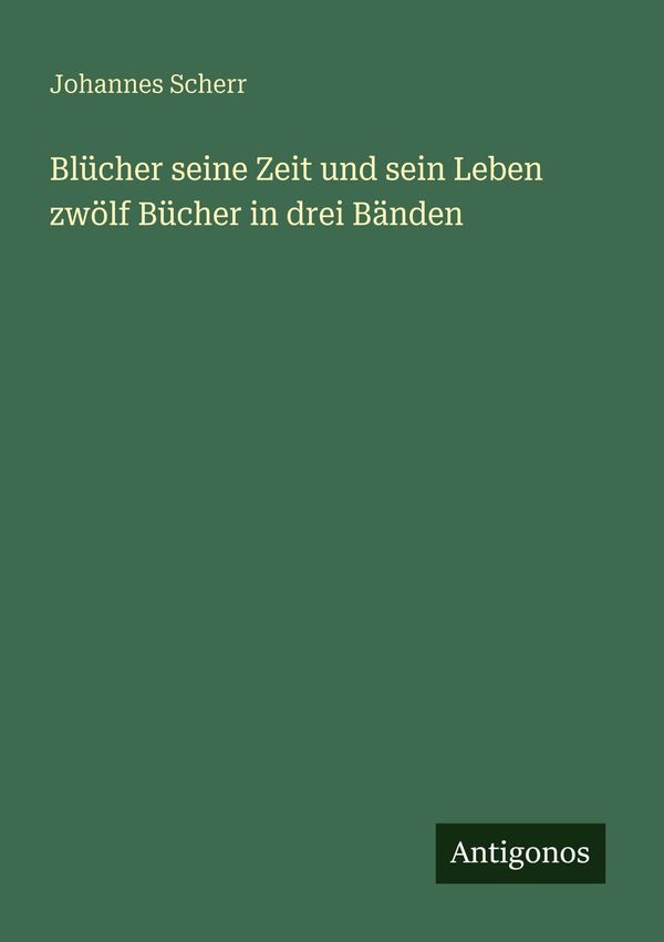Blücher seine Zeit und sein Leben zwölf Bücher in drei Bänden (Buch)