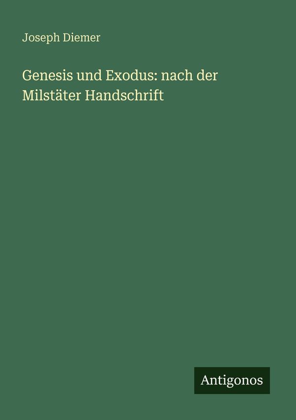Genesis und Exodus: nach der Milstäter Handschrift - Joseph Diemer