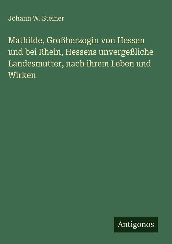 Mathilde, Großherzogin von Hessen und bei Rhein, Hessens unvergeßli...