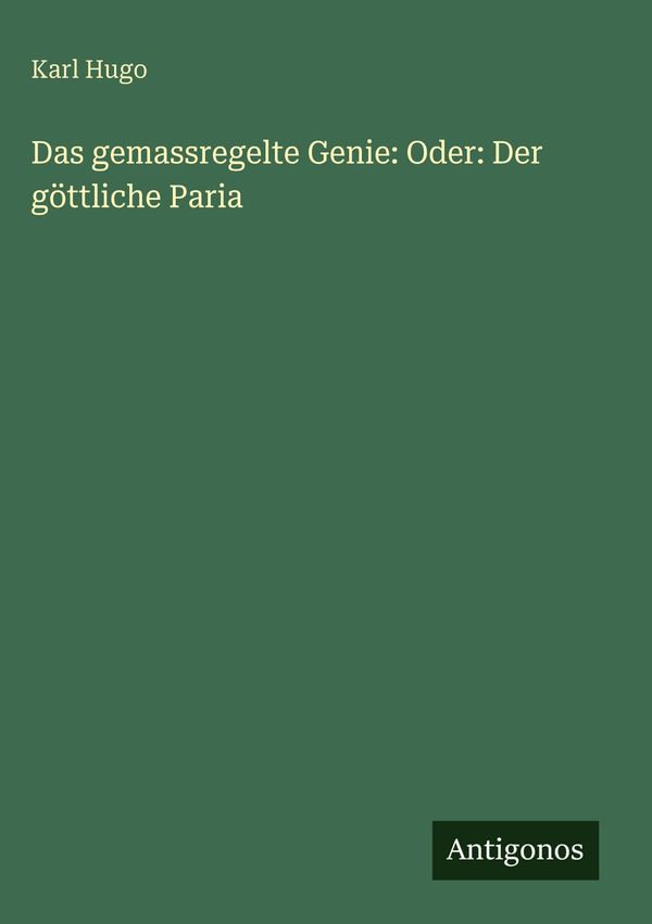Das gemassregelte Genie: Oder: Der göttliche Paria - Karl Hugo (Buch)