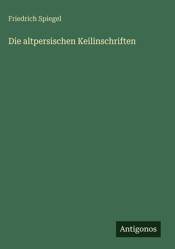 Die altpersischen Keilinschriften - Friedrich Spiegel (Buch)