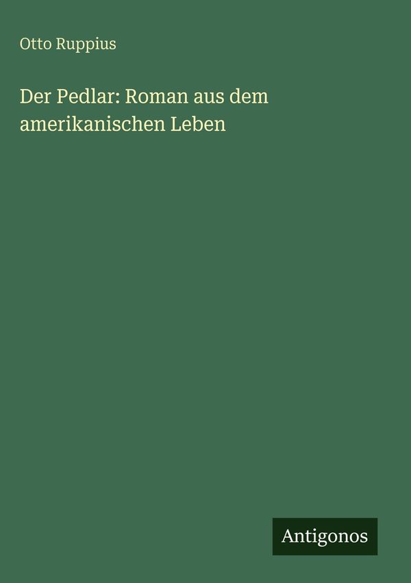 Der Pedlar: Roman aus dem amerikanischen Leben - Otto Ruppius (Buch)