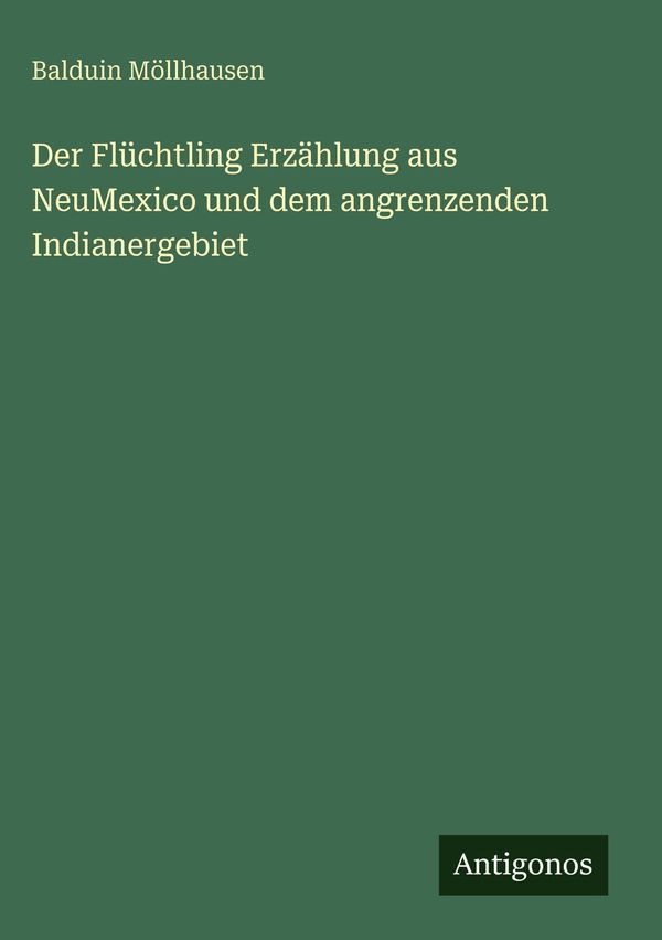 Der Flüchtling Erzählung aus NeuMexico und dem angrenzenden Indiane...