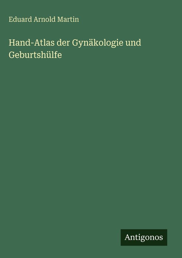 Hand-Atlas der Gynäkologie und Geburtshülfe - Eduard Arnold Martin