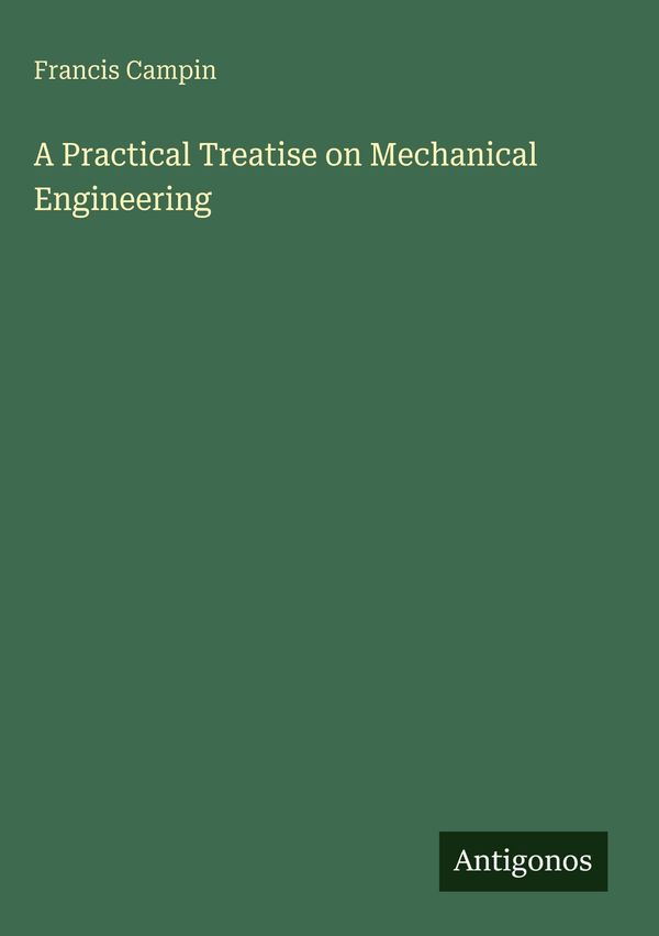 A Practical Treatise on Mechanical Engineering - Francis Campin (Buch)