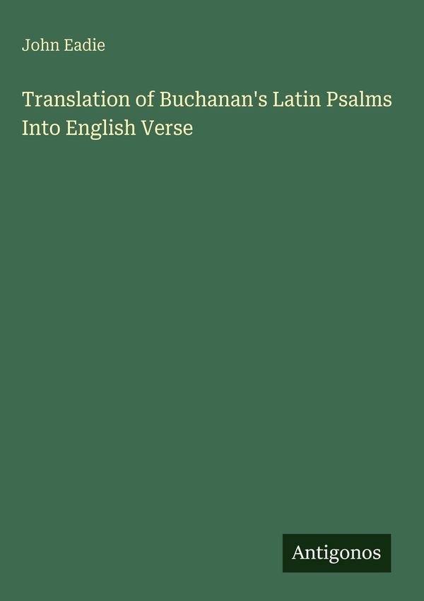 Translation of Buchanans Latin Psalms Into English Verse - John Eadie