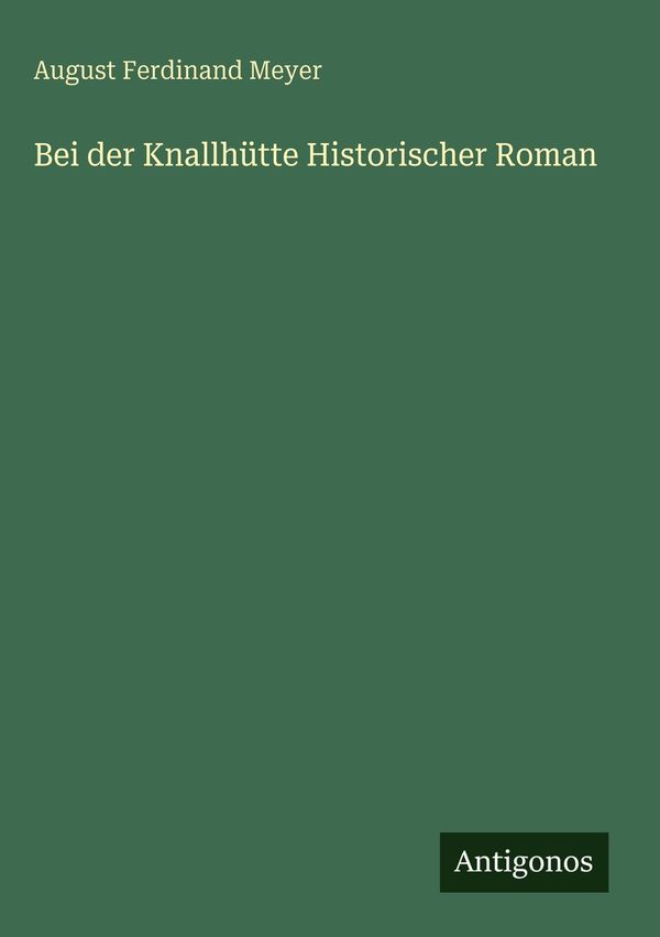 Bei der Knallhütte Historischer Roman - August Ferdinand Meyer (Buch)