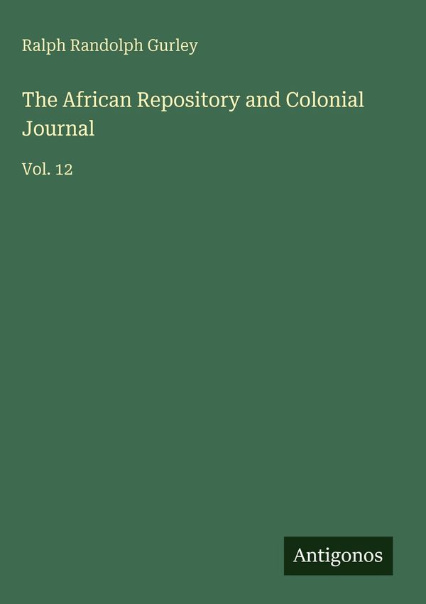 The African Repository and Colonial Journal - Ralph Randolph Gurley