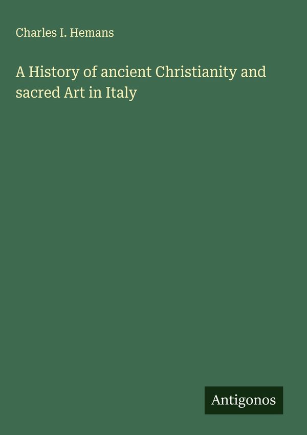 A History of ancient Christianity and sacred Art in Italy (Buch)
