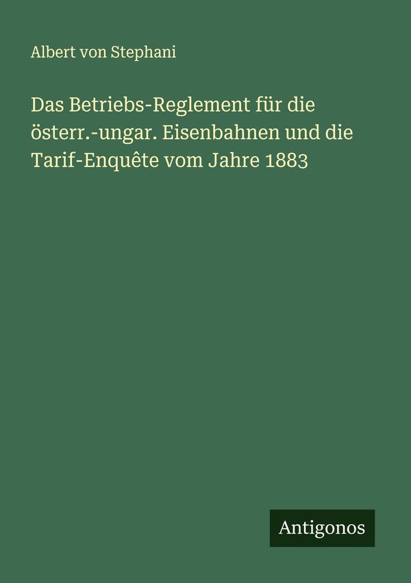 Das Betriebs-Reglement für die österr.-ungar. Eisenbahnen und die T...