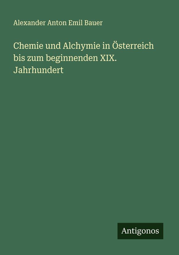 Chemie und Alchymie in Österreich bis zum beginnenden XIX. Jahrhund...