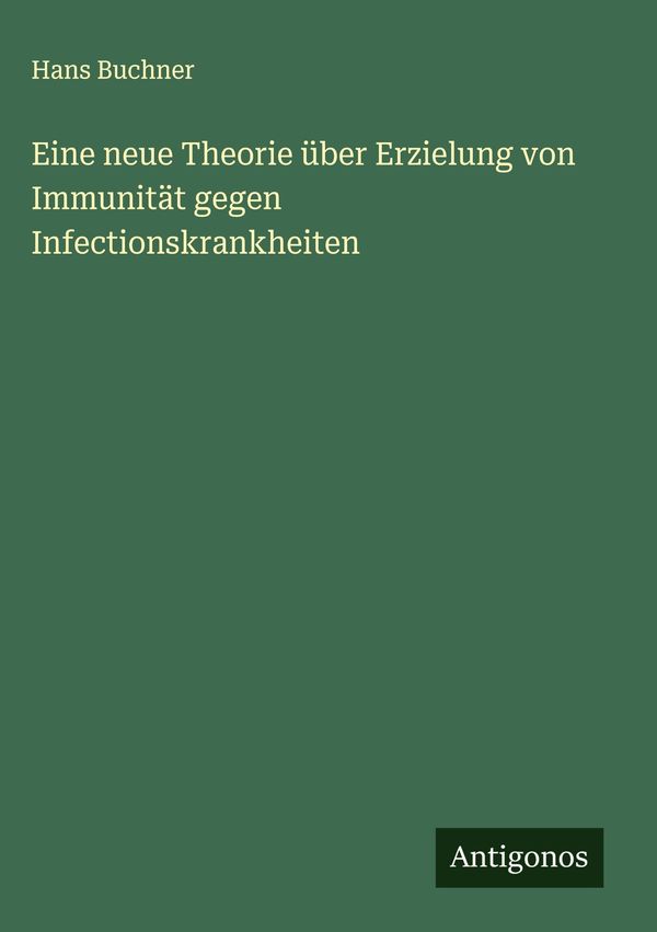 Eine neue Theorie über Erzielung von Immunität gegen Infectionskran...