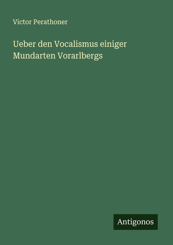 Ueber den Vocalismus einiger Mundarten Vorarlbergs - Victor Perathoner