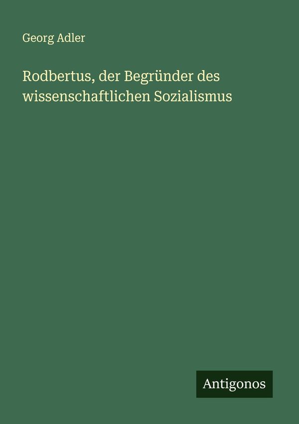 Rodbertus, der Begründer des wissenschaftlichen Sozialismus (Buch)