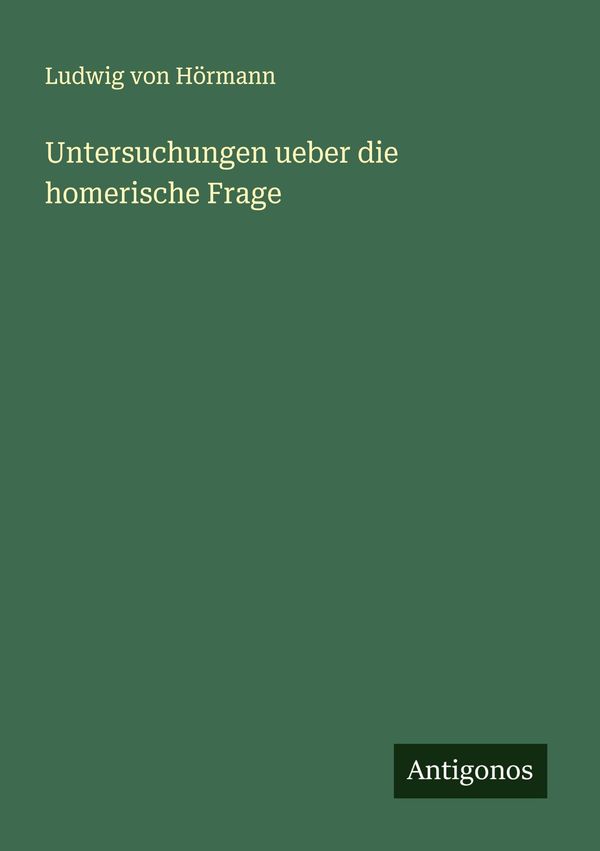 Untersuchungen ueber die homerische Frage - Ludwig von Hörmann (Buch)