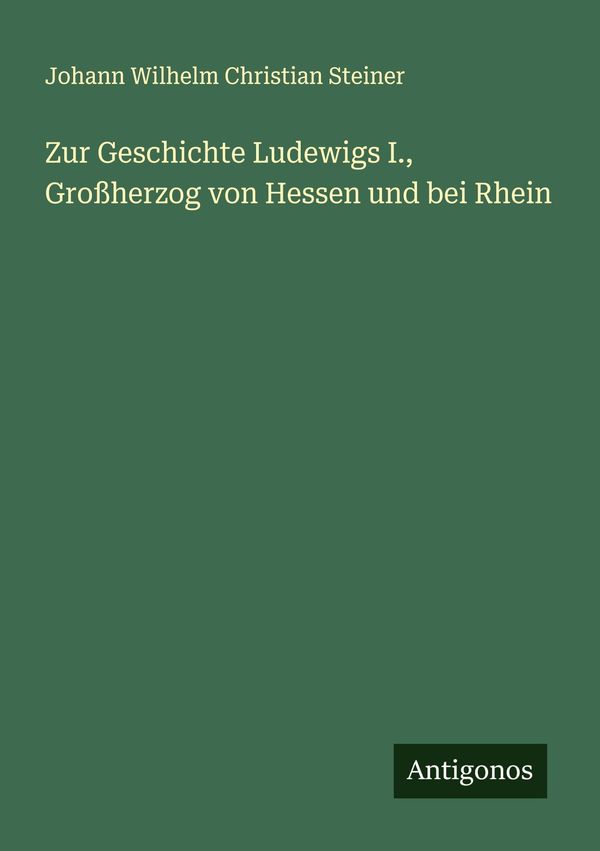 Zur Geschichte Ludewigs I., Großherzog von Hessen und bei Rhein (Buch)