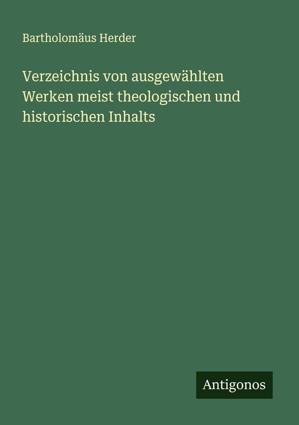 Verzeichnis von ausgewählten Werken meist theologischen und histori...