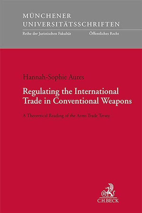 Regulating the International Trade in Conventional Weapons (Buch)