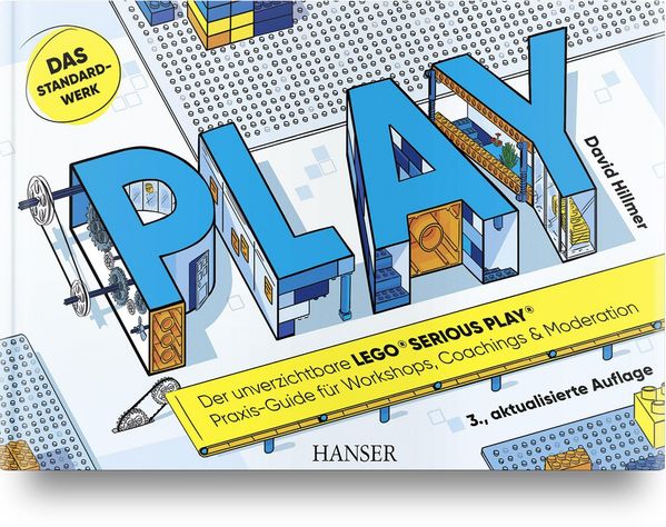 PLAY! Der unverzichtbare LEGO SERIOUS PLAY Praxis-Guide für Works...