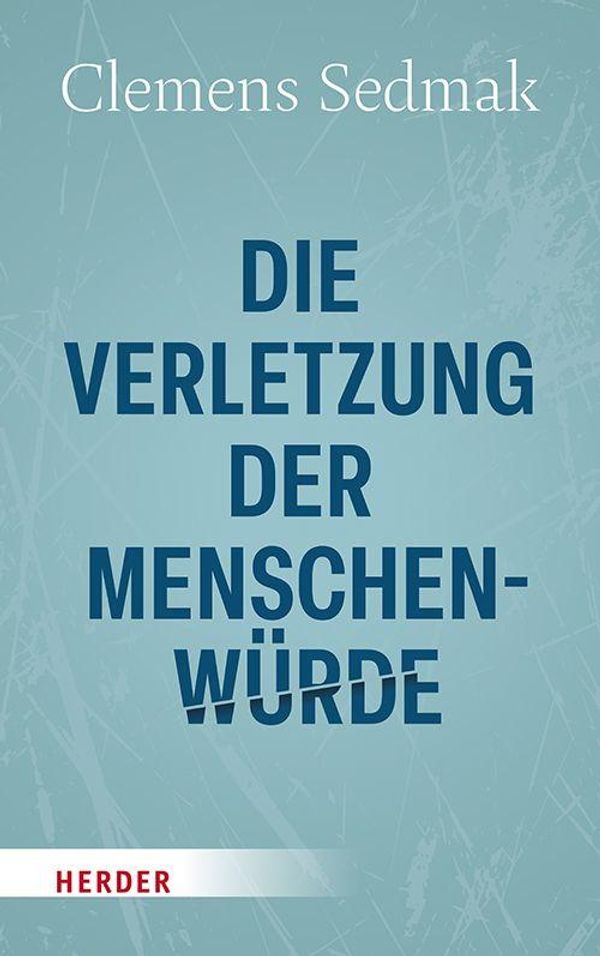 Die Verletzung der Menschenwürde - Clemens Sedmak (Buch)