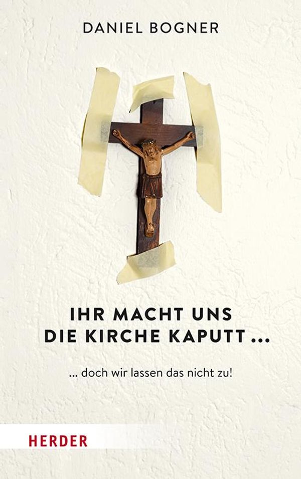 Ihr macht uns die Kirche kaputt... - Daniel Bogner (Buch)