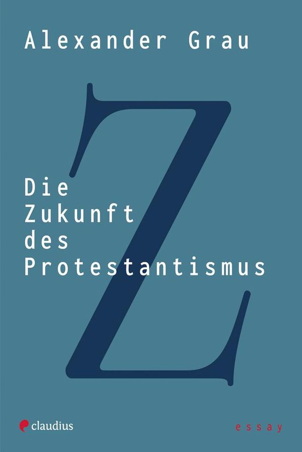 Die Zukunft des Protestantismus - Alexander Grau (Buch)