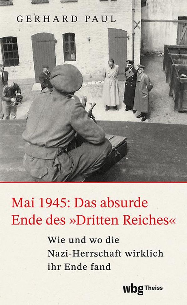 Mai 1945: Das absurde Ende des Dritten Reiches - Gerhard Paul (Buch)