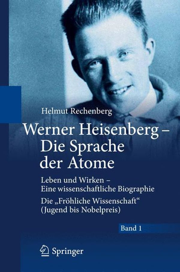 Helmut Rechenberg: Werner Heisenberg - Die Sprache der Atome