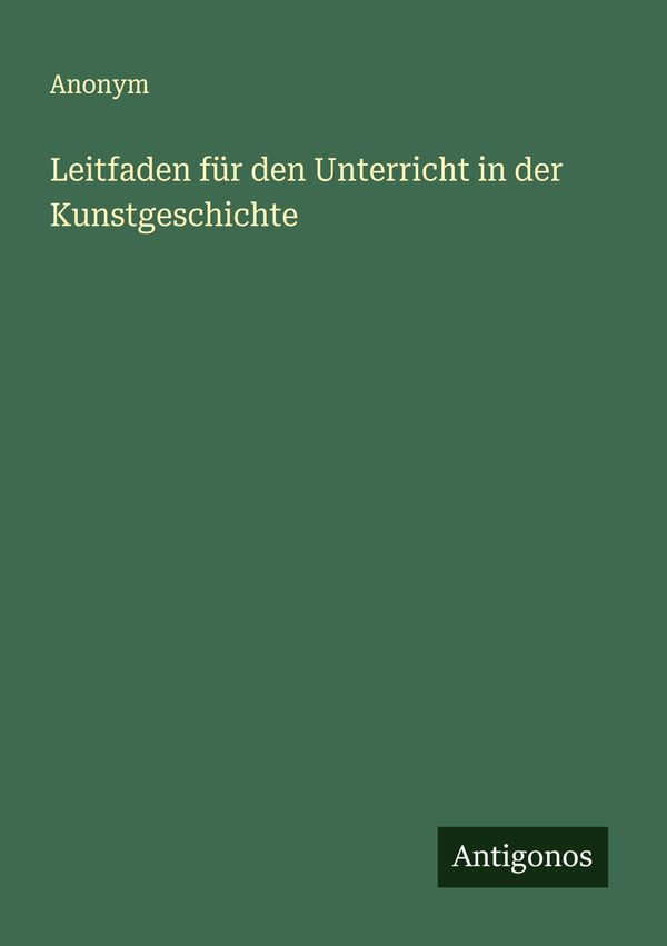 Leitfaden für den Unterricht in der Kunstgeschichte - Anonym (Buch)