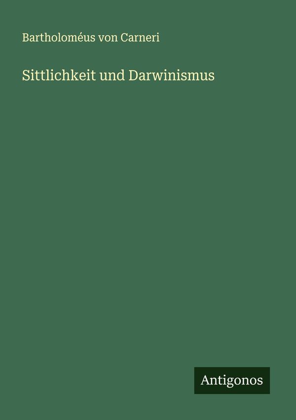 Sittlichkeit und Darwinismus - Bartholoméus von Carneri (Buch)