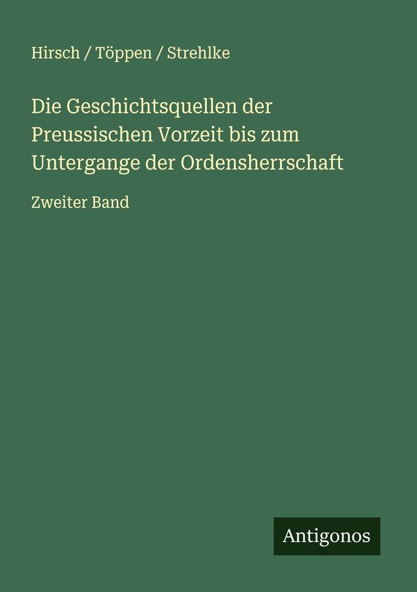 Die Geschichtsquellen der Preussischen Vorzeit bis zum Untergange d...