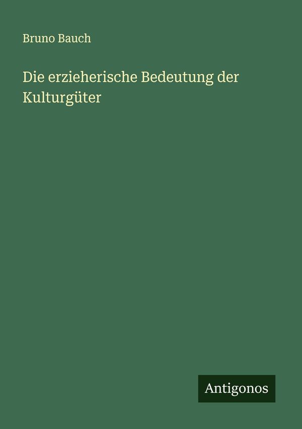 Die erzieherische Bedeutung der Kulturgüter - Bruno Bauch (Buch)