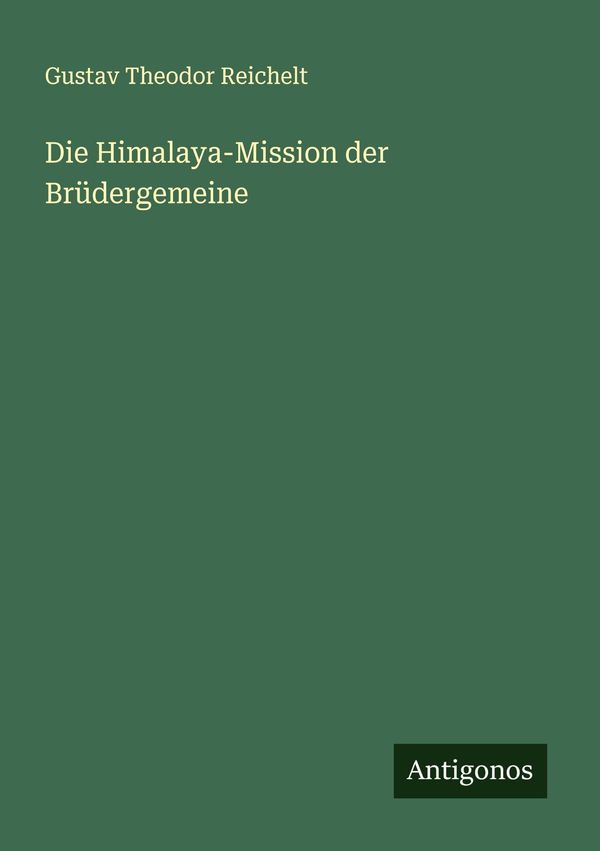 Die Himalaya-Mission der Brüdergemeine - Gustav Theodor Reichelt