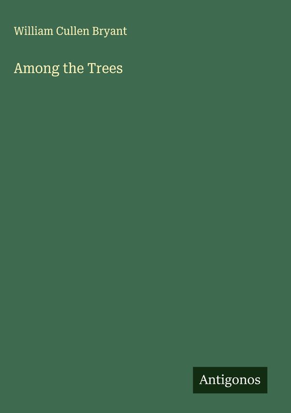 Among the Trees - William Cullen Bryant (Buch)