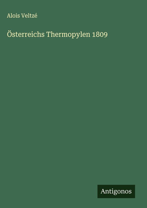 Österreichs Thermopylen 1809 - Alois Veltzé (Buch)
