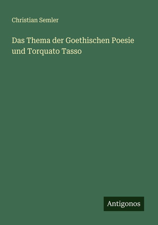 Das Thema der Goethischen Poesie und Torquato Tasso - Christian Semler