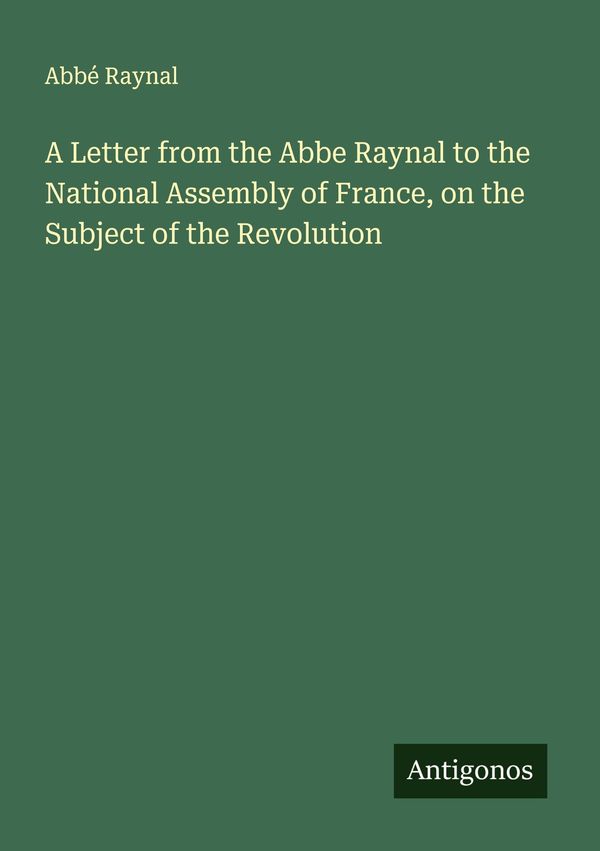 A Letter from the Abbe Raynal to the National Assembly of France, o...